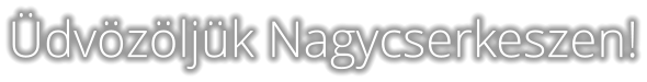 Üdvözöljük Nagycserkeszen!